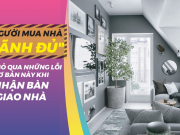 Người mua nhà "lãnh đủ" nếu bỏ qua những lỗi cơ bản này khi nhận bàn giao nhà