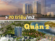 7 dự án căn hộ trên 70 triệu đồng/m2 đang mở bán tại Quận 2