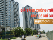 Giá tăng chóng mặt, nhà sẽ chỉ của người giàu?