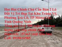 Hot Hot Chính Chủ Cần Bán 2 Lô Đất Vị Trí Đẹp Tại TP Móng Cái, Tỉnh Quảng Ninh