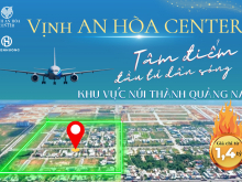 Đất vàng giá tốt tại Vịnh An Hòa Center - Tâm điểm đầu tư khu vực Chu Lai - Núi Thành năm 2022 - LH 0932 464 717